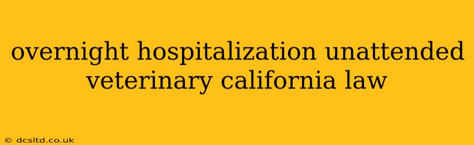 overnight hospitalization unattended veterinary california law