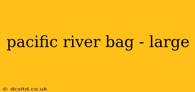 pacific river bag - large