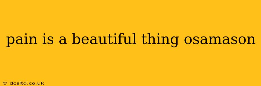 pain is a beautiful thing osamason