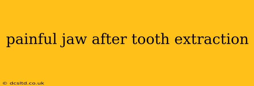 painful jaw after tooth extraction