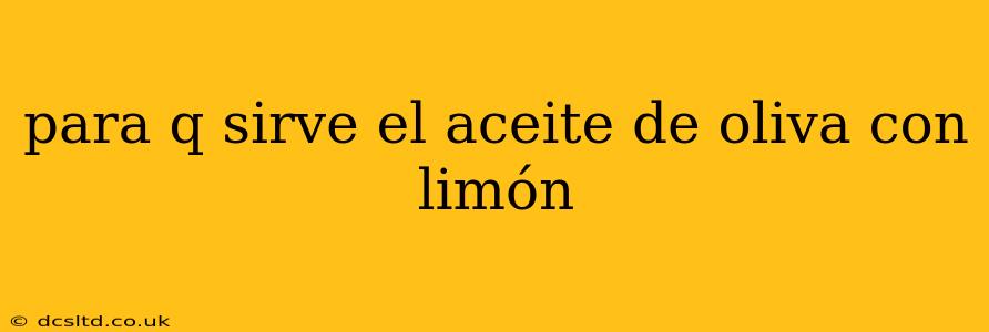 para q sirve el aceite de oliva con limón