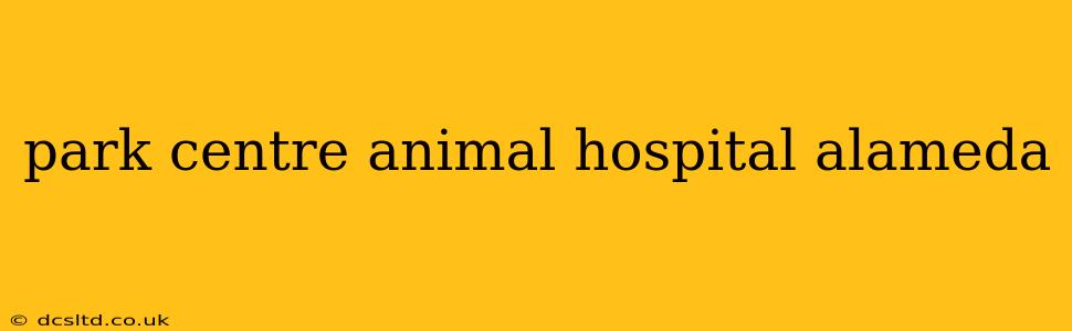 park centre animal hospital alameda