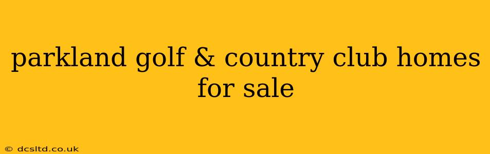 parkland golf & country club homes for sale