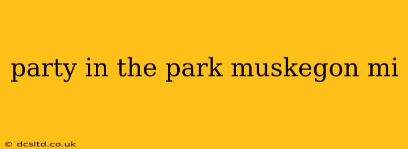party in the park muskegon mi