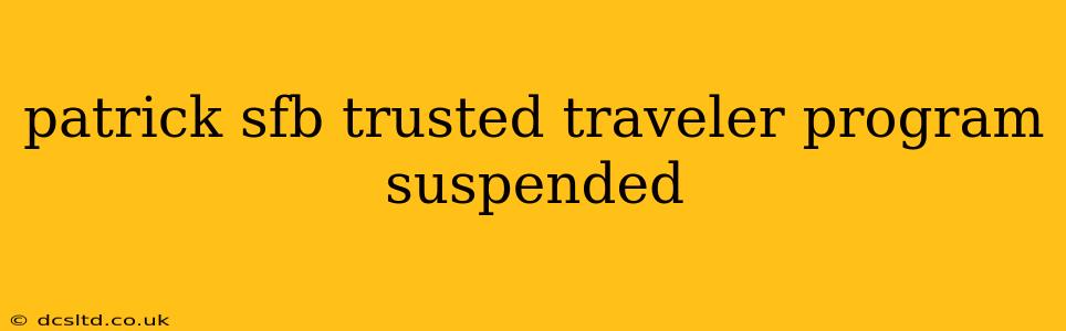 patrick sfb trusted traveler program suspended