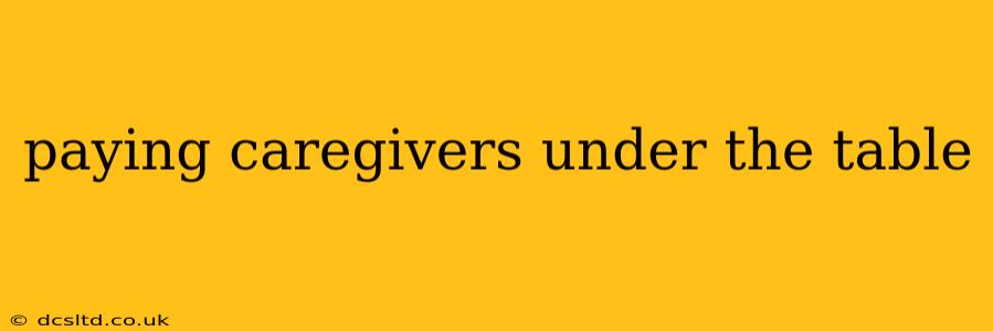 paying caregivers under the table