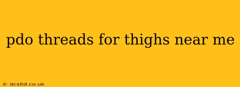 pdo threads for thighs near me