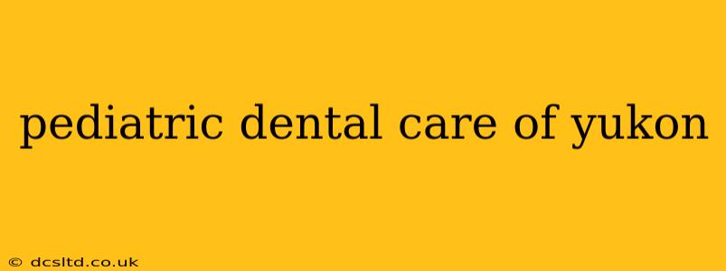 pediatric dental care of yukon