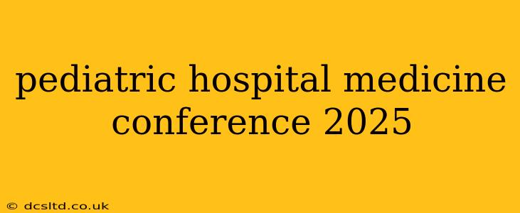 pediatric hospital medicine conference 2025
