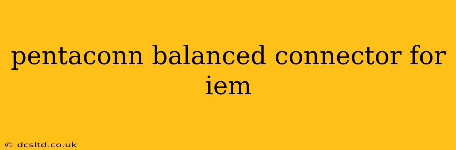 pentaconn balanced connector for iem