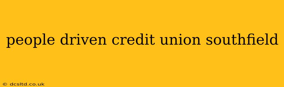 people driven credit union southfield