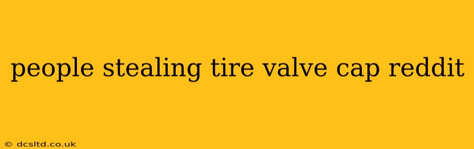 people stealing tire valve cap reddit