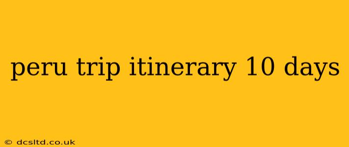 peru trip itinerary 10 days