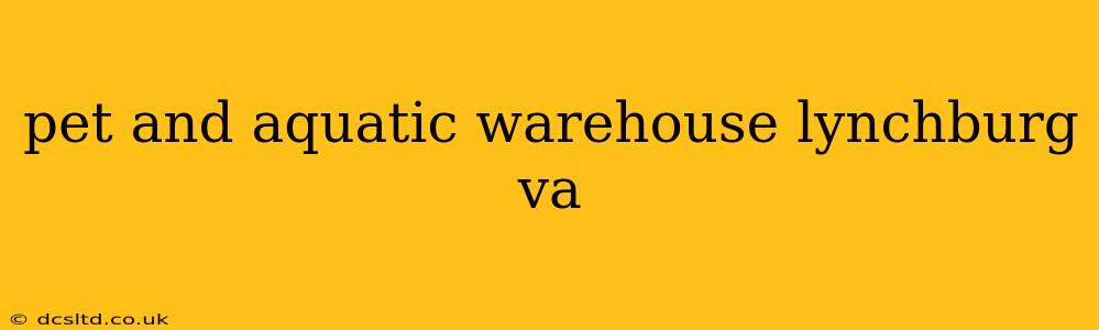 pet and aquatic warehouse lynchburg va