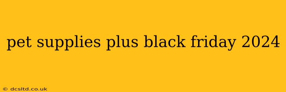 pet supplies plus black friday 2024