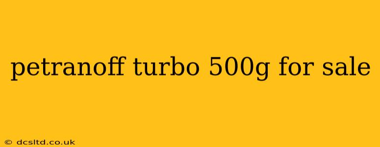 petranoff turbo 500g for sale