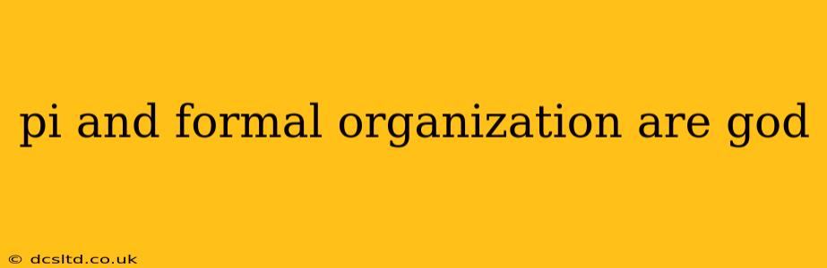 pi and formal organization are god