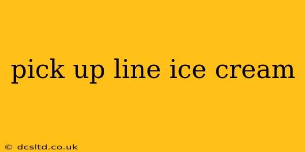 pick up line ice cream