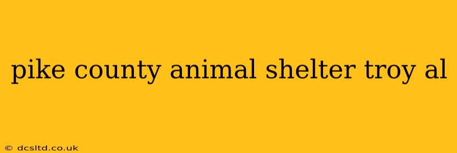 pike county animal shelter troy al