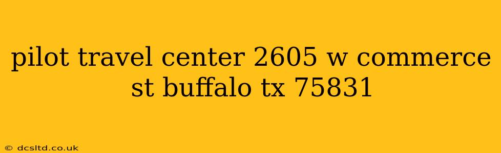 pilot travel center 2605 w commerce st buffalo tx 75831