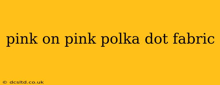 pink on pink polka dot fabric