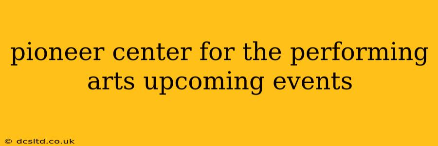pioneer center for the performing arts upcoming events