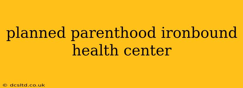 planned parenthood ironbound health center