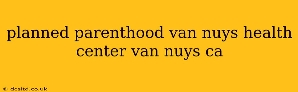 planned parenthood van nuys health center van nuys ca
