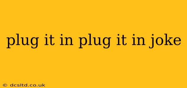 plug it in plug it in joke