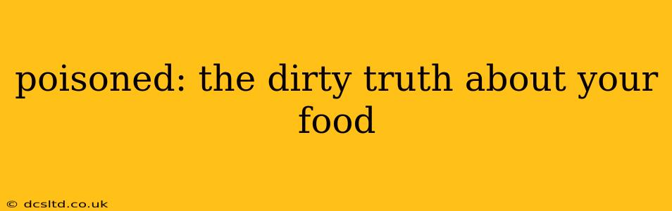 poisoned: the dirty truth about your food