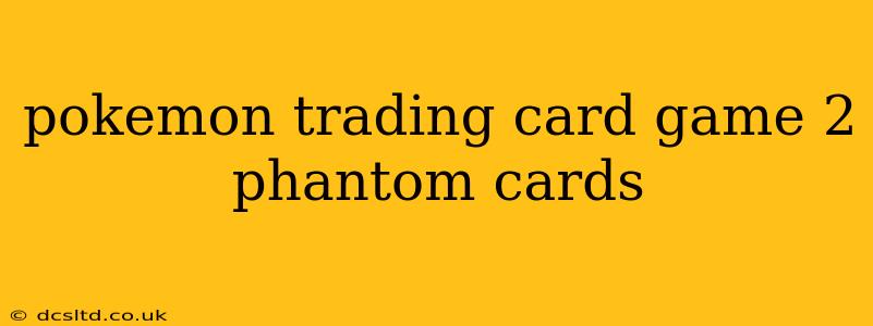 pokemon trading card game 2 phantom cards