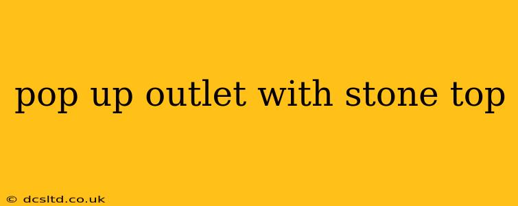 pop up outlet with stone top