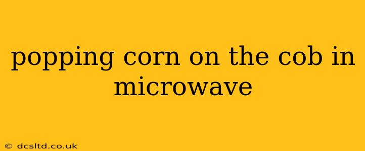 popping corn on the cob in microwave