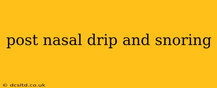 post nasal drip and snoring