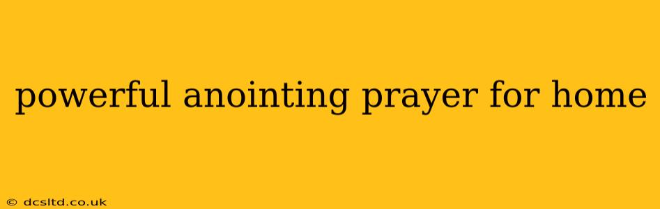 powerful anointing prayer for home