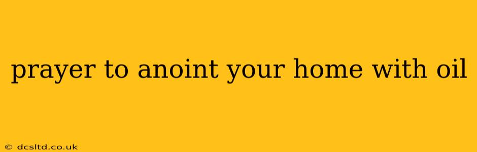 prayer to anoint your home with oil