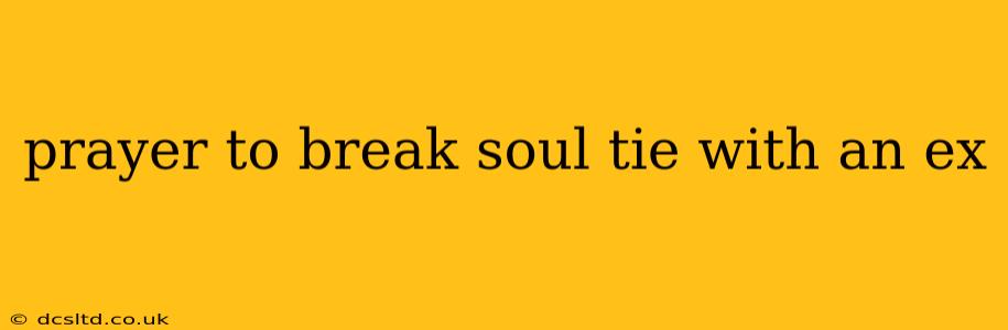 prayer to break soul tie with an ex