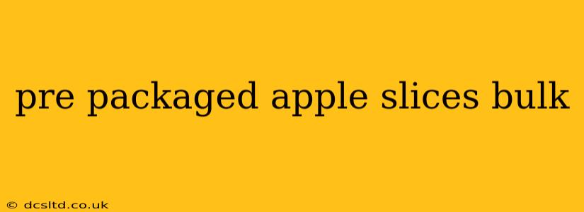 pre packaged apple slices bulk