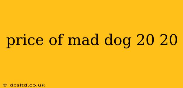 price of mad dog 20 20