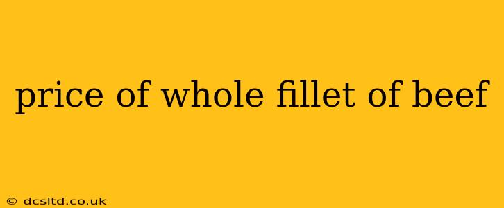 price of whole fillet of beef
