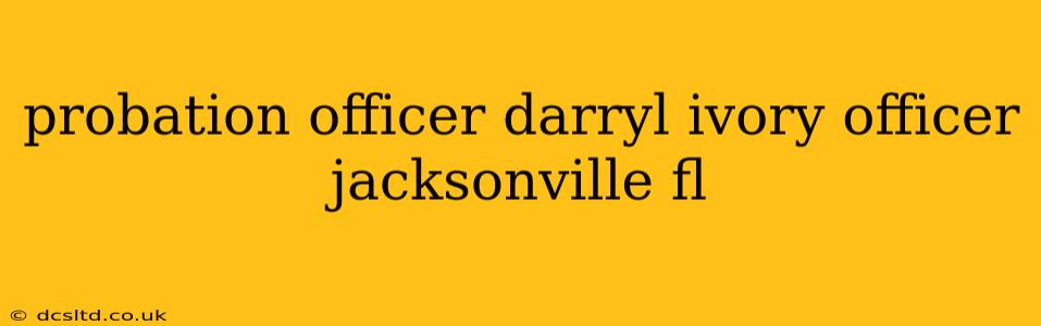probation officer darryl ivory officer jacksonville fl