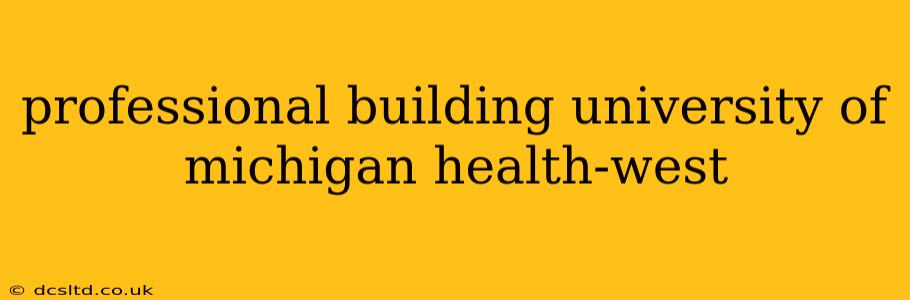 professional building university of michigan health-west