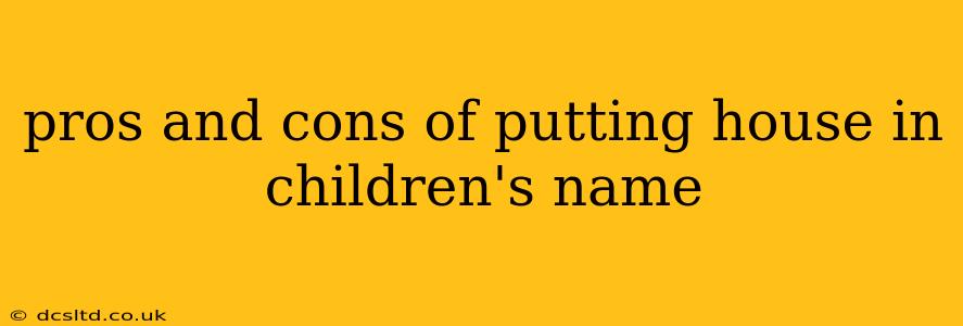 pros and cons of putting house in children's name