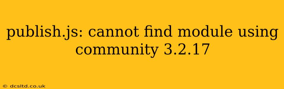 publish.js: cannot find module using community 3.2.17