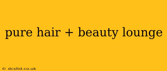 pure hair + beauty lounge