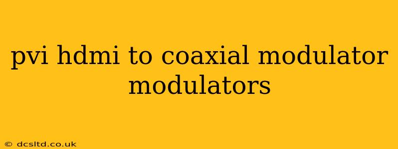 pvi hdmi to coaxial modulator modulators