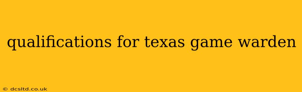 qualifications for texas game warden