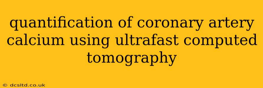 quantification of coronary artery calcium using ultrafast computed tomography