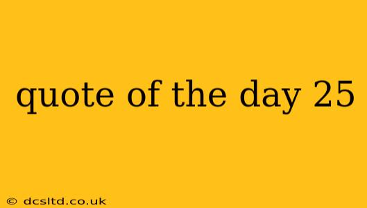 quote of the day 25