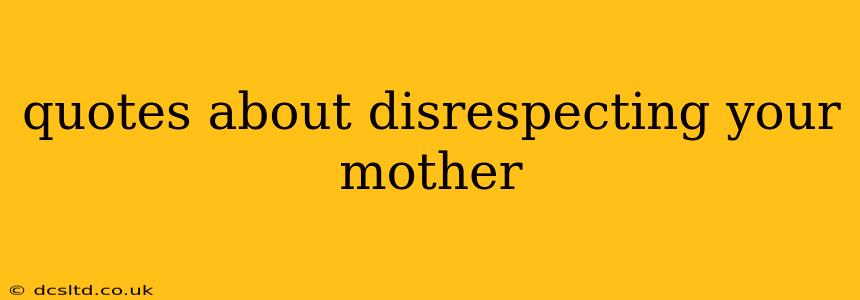 quotes about disrespecting your mother